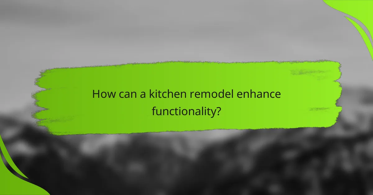 How can a kitchen remodel enhance functionality?
