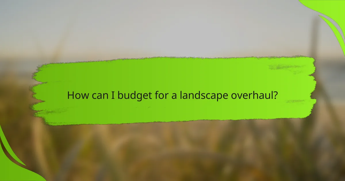 How can I budget for a landscape overhaul?