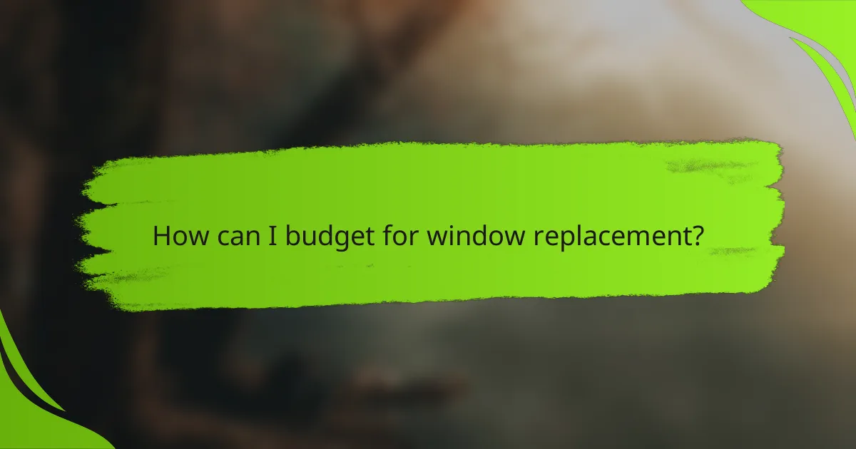 How can I budget for window replacement?