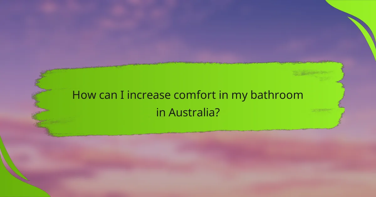 How can I increase comfort in my bathroom in Australia?