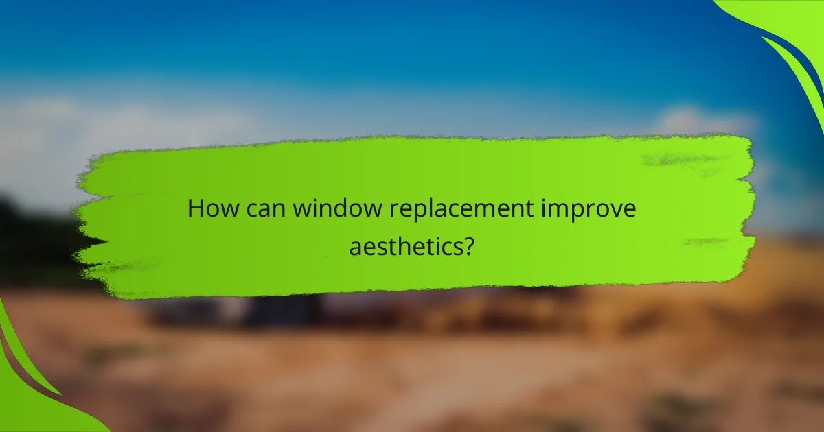 How can window replacement improve aesthetics?