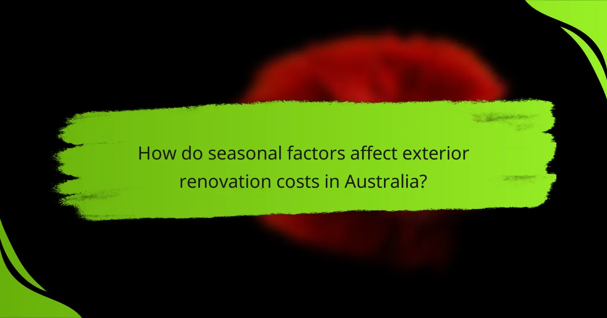 How do seasonal factors affect exterior renovation costs in Australia?