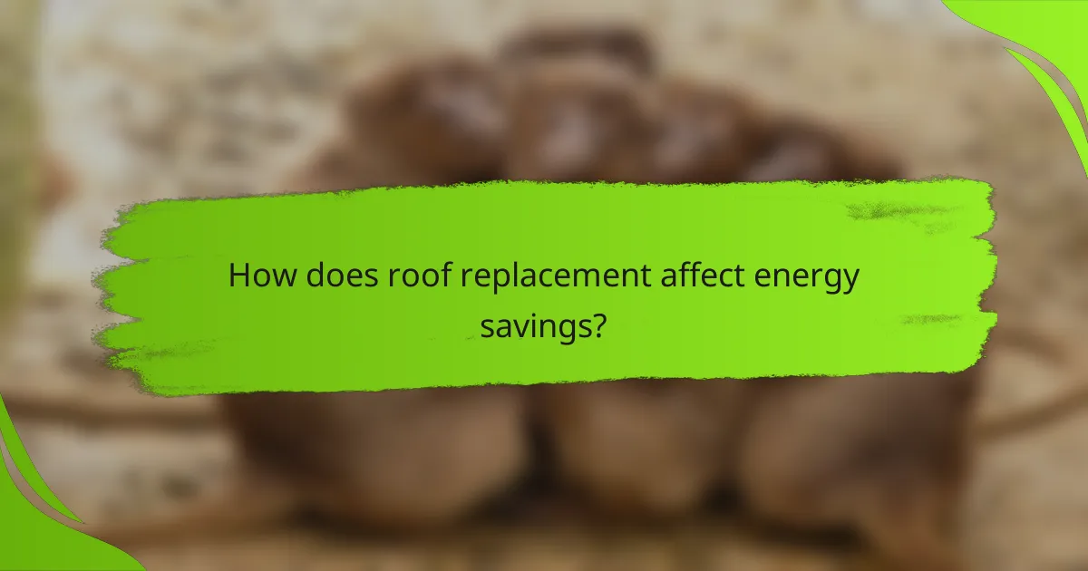 How does roof replacement affect energy savings?