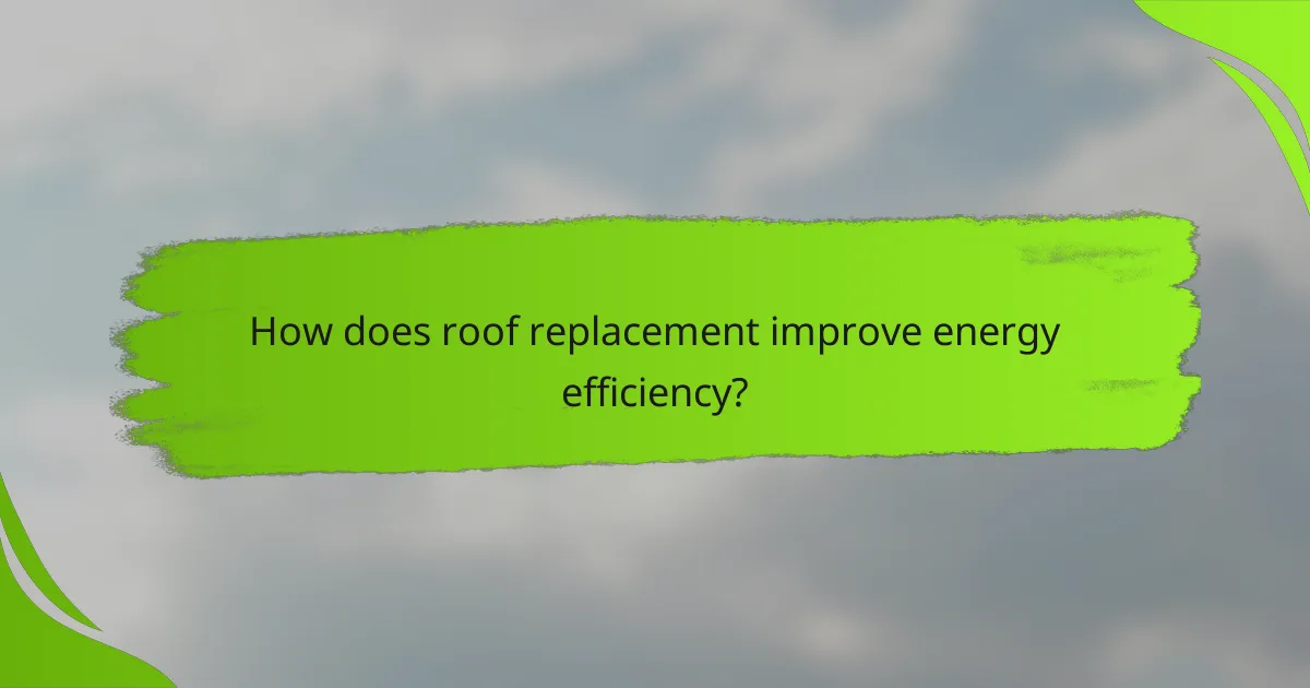 How does roof replacement improve energy efficiency?