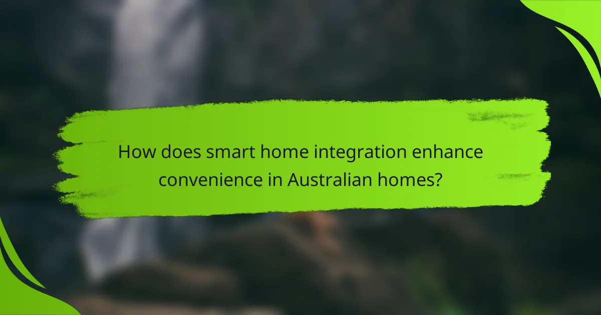 How does smart home integration enhance convenience in Australian homes?