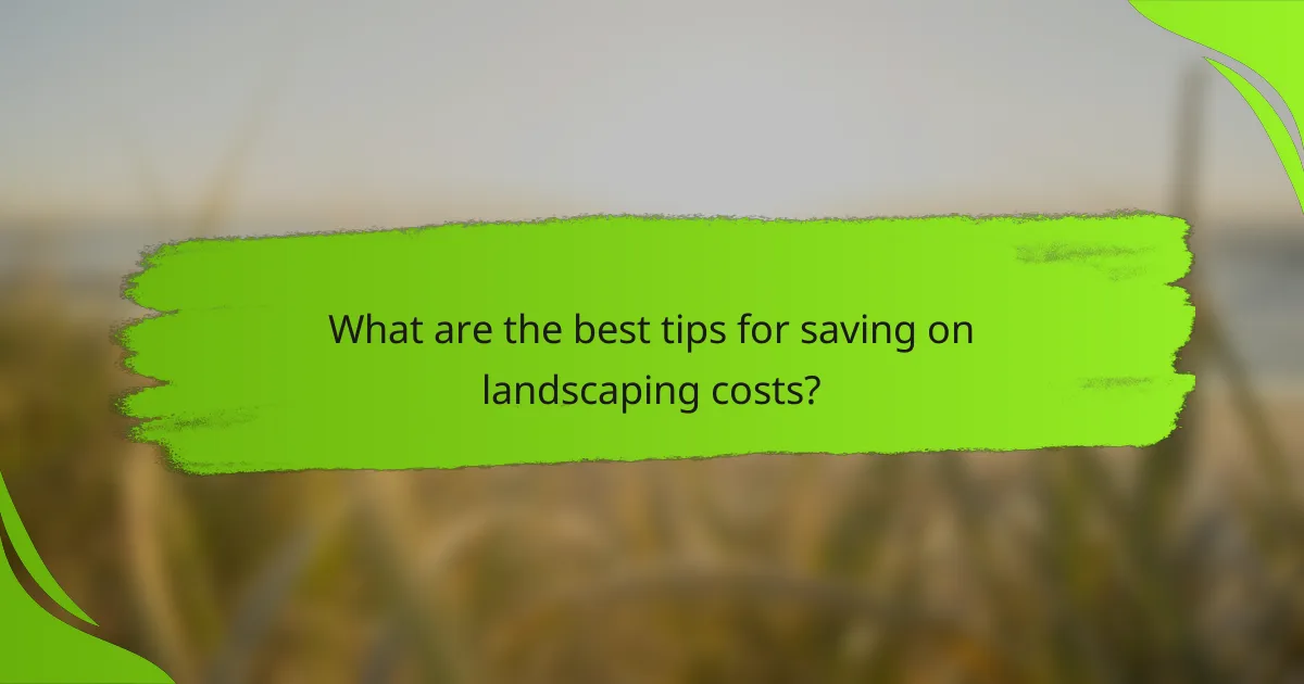 What are the best tips for saving on landscaping costs?