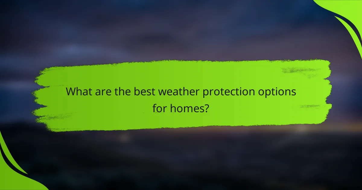 What are the best weather protection options for homes?