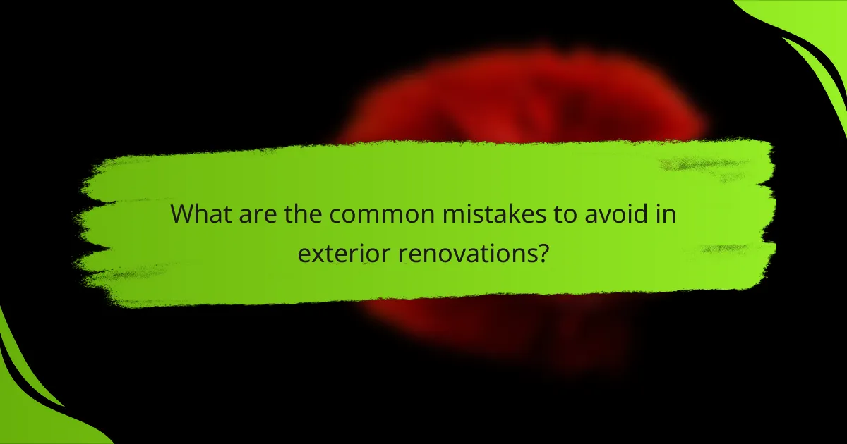 What are the common mistakes to avoid in exterior renovations?