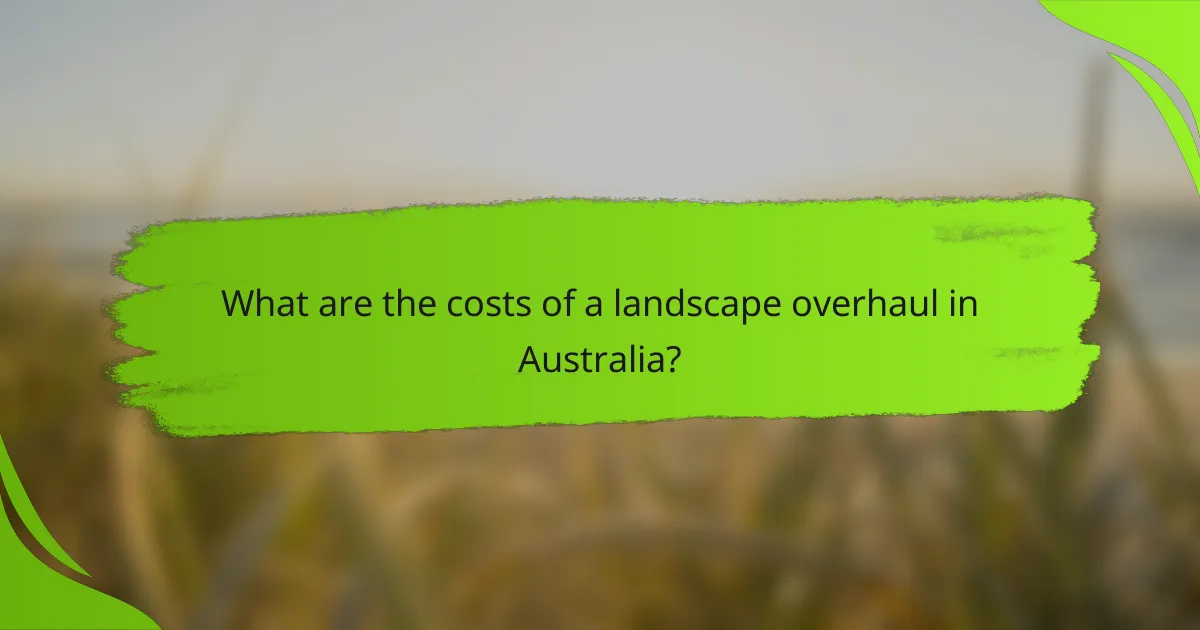 What are the costs of a landscape overhaul in Australia?