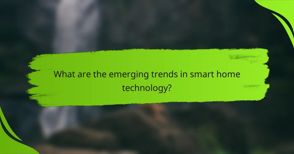 What are the emerging trends in smart home technology?