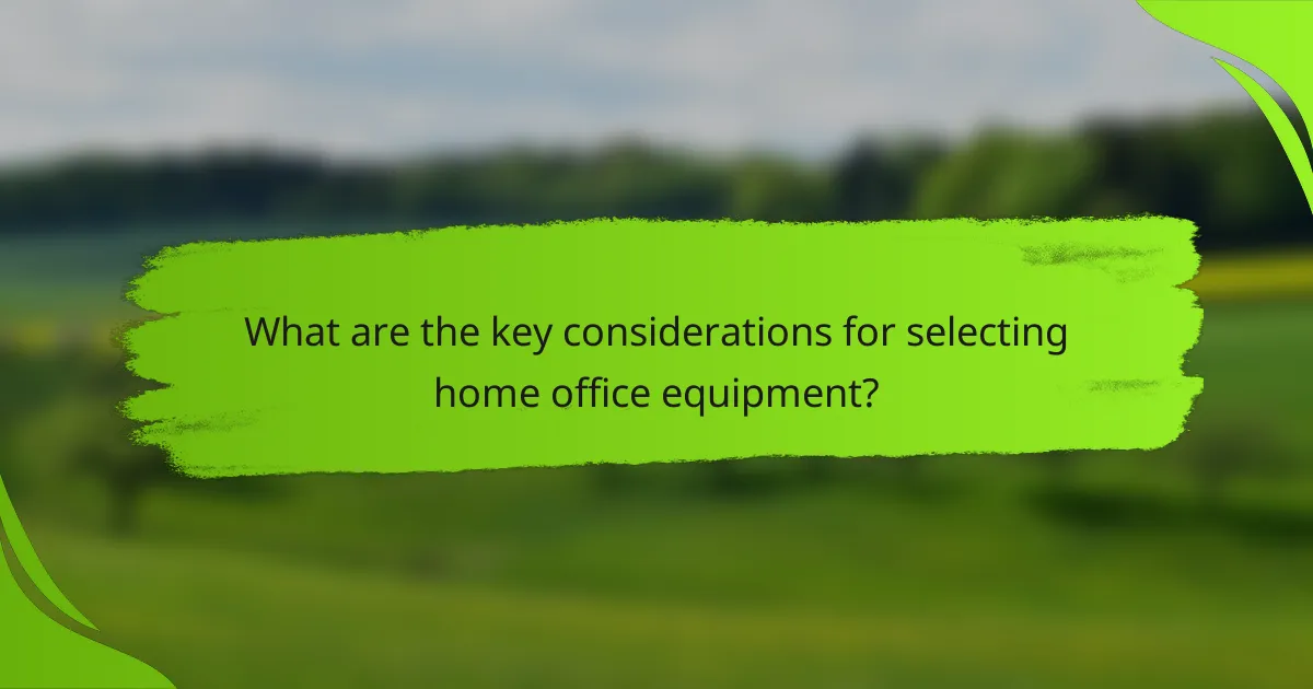 What are the key considerations for selecting home office equipment?