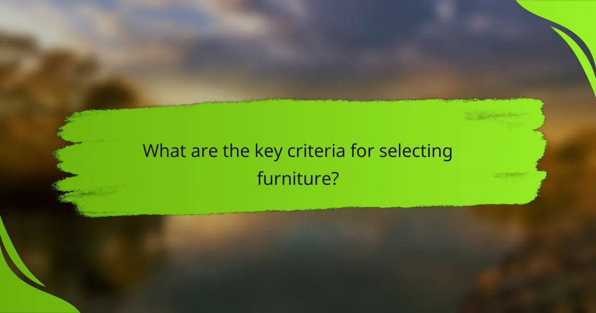 What are the key criteria for selecting furniture?