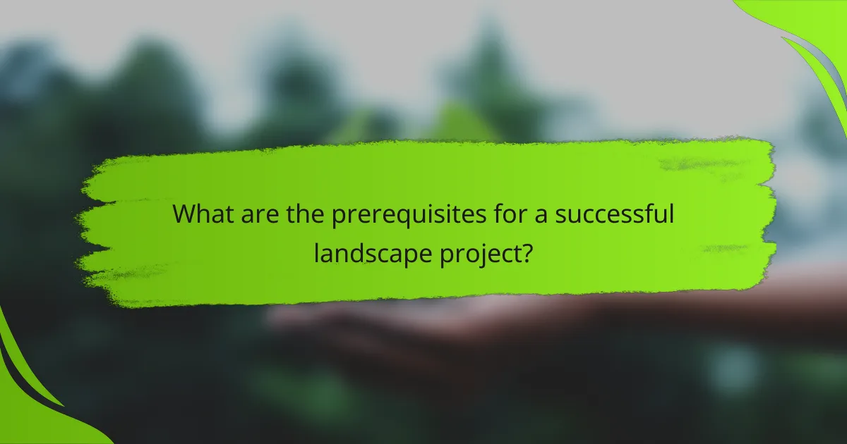What are the prerequisites for a successful landscape project?