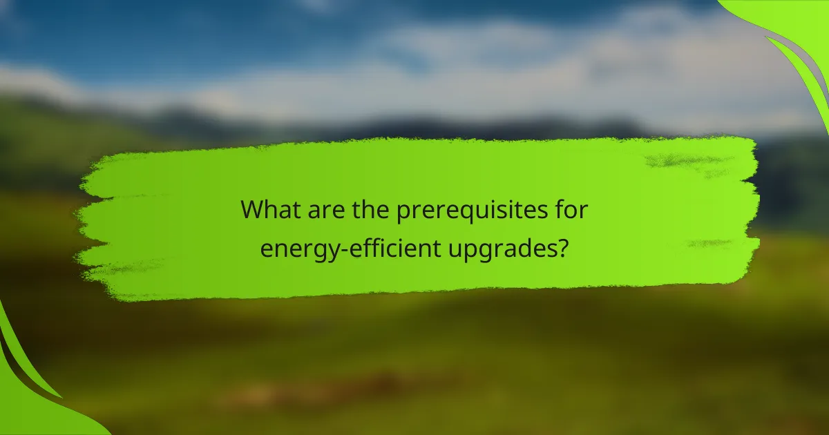 What are the prerequisites for energy-efficient upgrades?