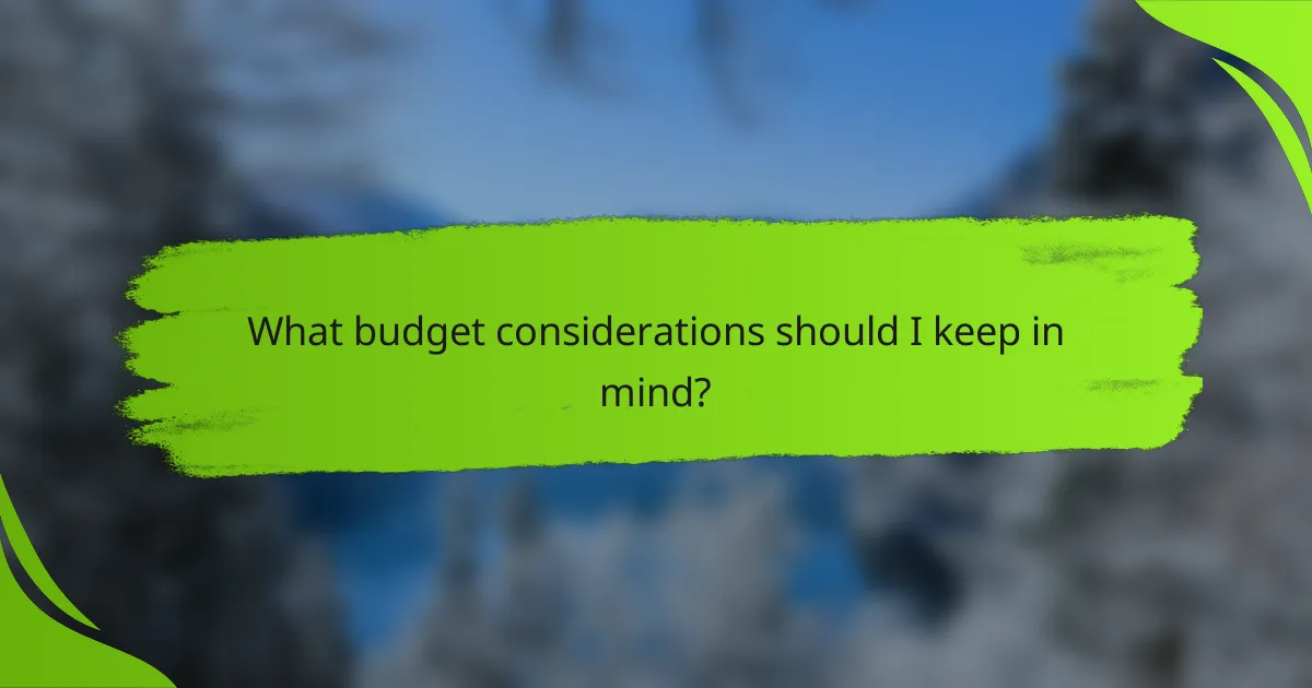 What budget considerations should I keep in mind?