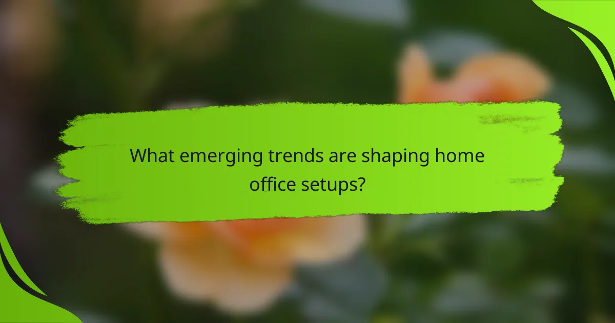 What emerging trends are shaping home office setups?