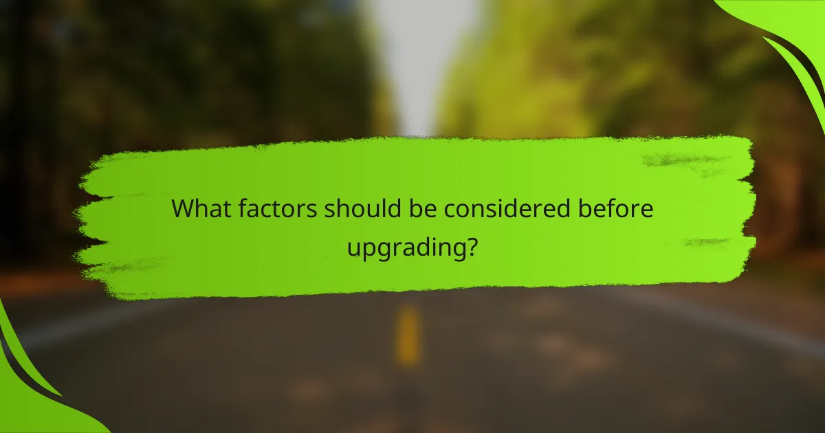 What factors should be considered before upgrading?