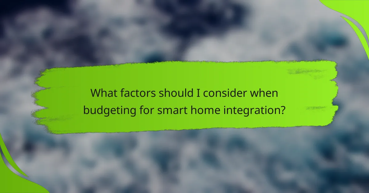 What factors should I consider when budgeting for smart home integration?