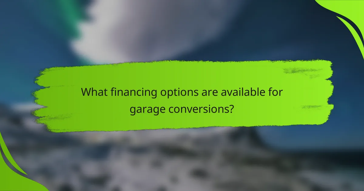 What financing options are available for garage conversions?