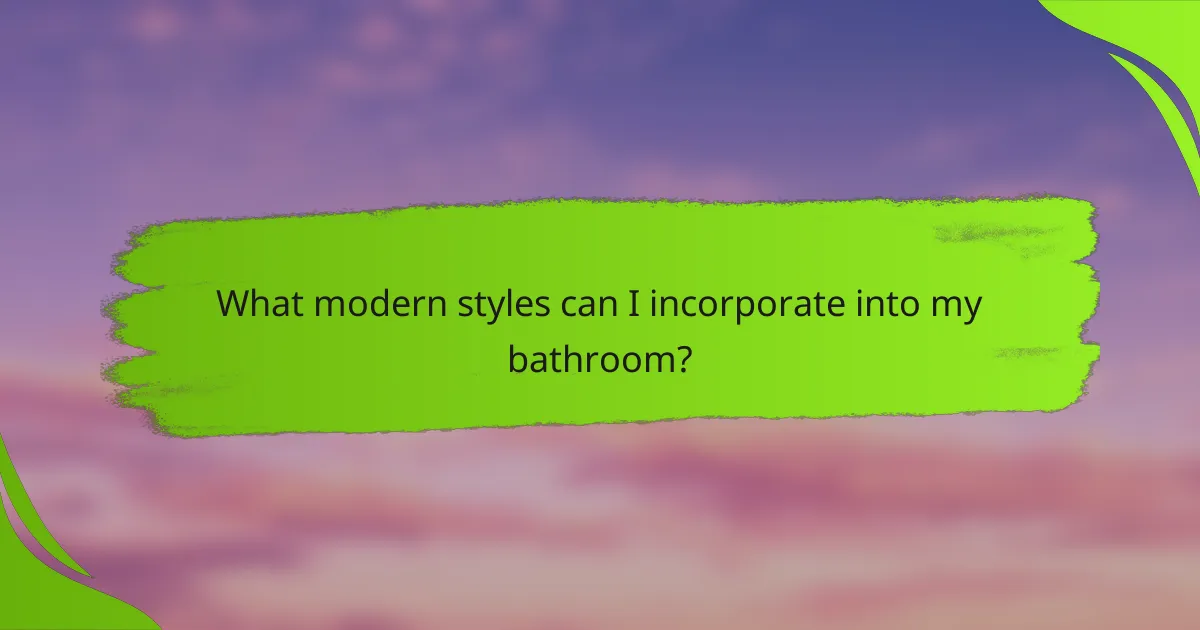 What modern styles can I incorporate into my bathroom?