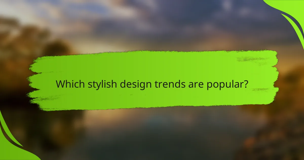 Which stylish design trends are popular?